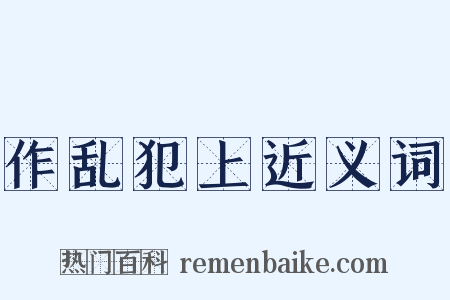 作乱犯上近义词是什么意思的图片